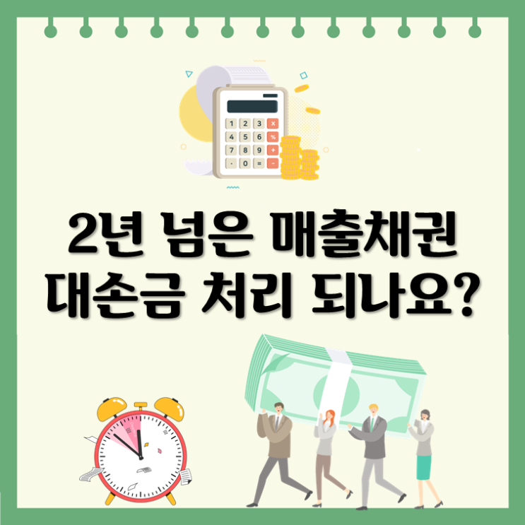  2년 넘은 매출채권, 대손금 처리 되나요?