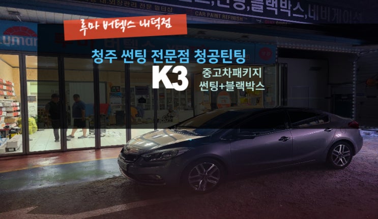  청주중고차썬팅 블랙박스 패키지 K3  루마버텍스내덕점#주말영업