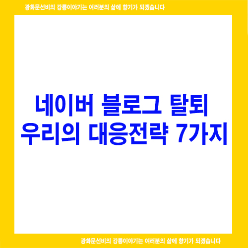  네이버 블로그 탈퇴, 우리의 대응 전략 7가지