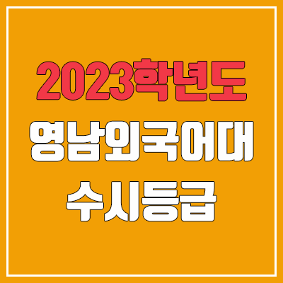 2023 영남외국어대학교 수시등급 (예비번호, 영남외대) 2023 영남외국어대학교 수시등급 (예비번호, 영남외대)