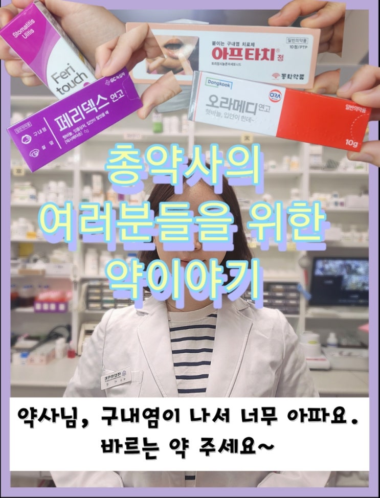  [여러분들을 위한 약이야기] 약사가 들려주는 구내염 치료제, 입병치료제 / 페리덱스 /오라메디 /아프타치정