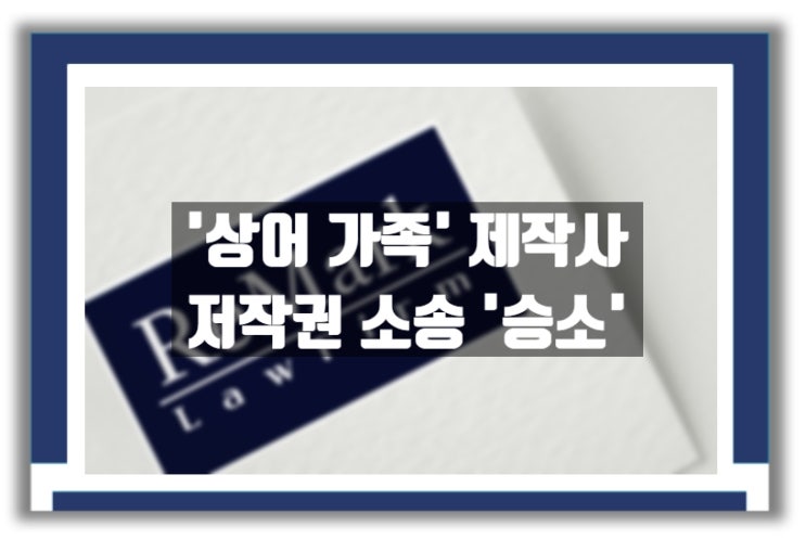  [판례] '상어 가족' 제작사, 저작권 소송 '승소'