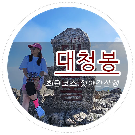 설악산 대청봉 최단코스 (남설악탐방지원센터) - 언니랑 첫 야간 산행
