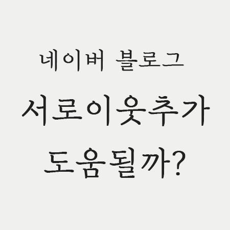 네이버 블로그 서로이웃 추가 필요 없는 이유
