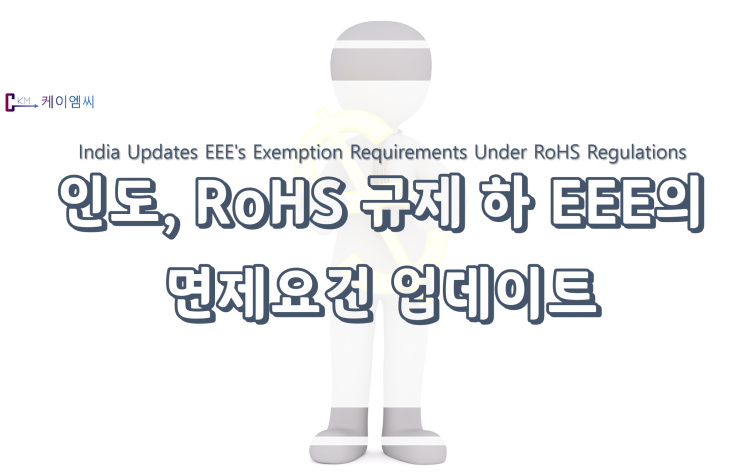 [ 주식회사 케이엠씨 ] 인도, RoHS 규제 하 EEE의 면제요건 업데이트
