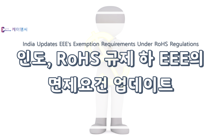  [ 주식회사 케이엠씨 ] 인도, RoHS 규제 하 EEE의 면제요건 업데이트