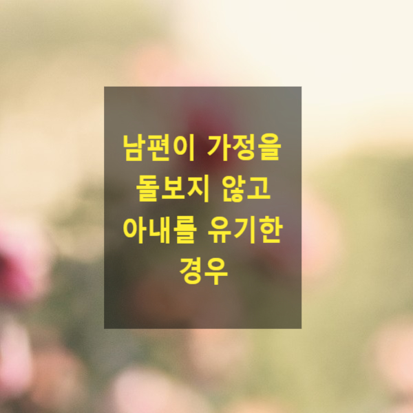  남편이 가정을 돌보지 않고 아내를 유기한 경우