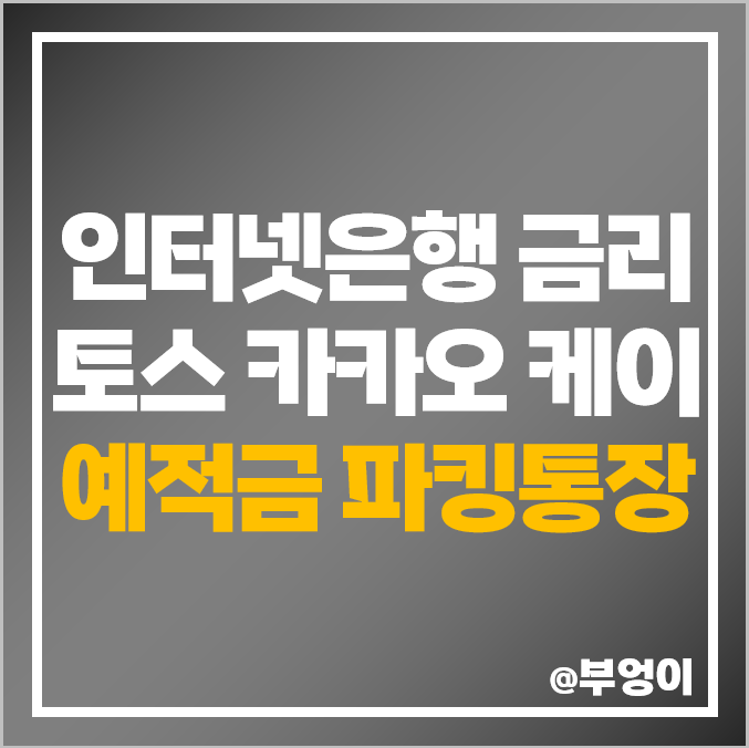 인터넷은행 이자율, 토스 케이 카카오 뱅크 금리 비교, 파킹통장 예금 적금 인터넷은행 이자율, 토스 케이 카카오 뱅크 금리 비교, 파킹통장 예금 적금