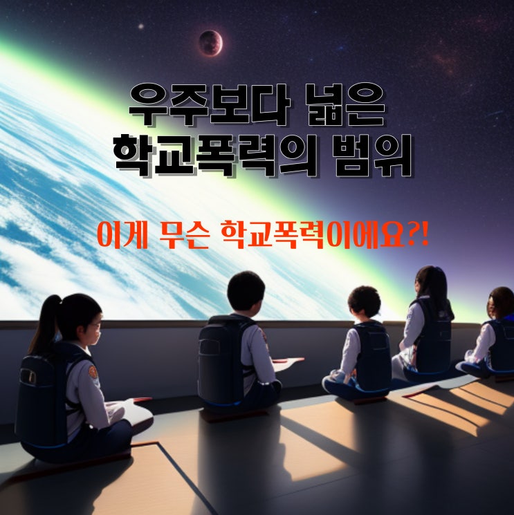  학교폭력 종류, 우주보다 넓다