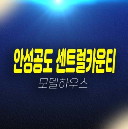 안성공도 센트럴카운티 공도읍 용두리 미분양아파트 줍줍 잔여세대 분양가 신축공급 견본주택 예약!