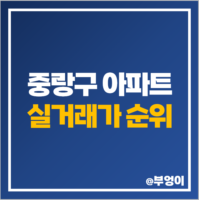 중랑구 아파트 매매 가격 순위, 상봉 듀오트리스, 사가정 센트럴 아이파크, 힐스테이 제일 비싼 시세