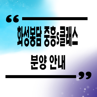  화성 봉담 중흥s클래스 센트럴에듀 미분양아파트 동화지구 줍줍 잔여세대 분양가 문의
