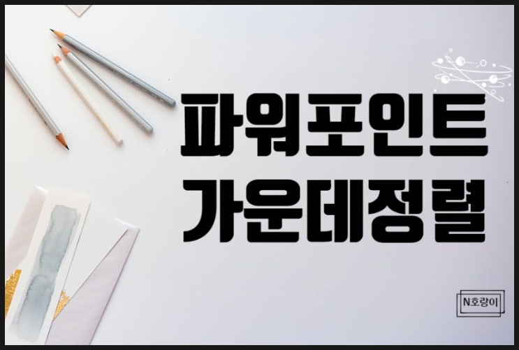 PPT가운데정렬 쉽게 하는 다양한 방법 PPT가운데정렬 쉽게 하는 다양한 방법