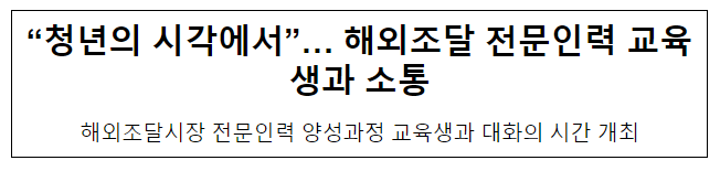 “청년의 시각에서”… 해외조달 전문인력 교육생과 소통 “청년의 시각에서”… 해외조달 전문인력 교육생과 소통