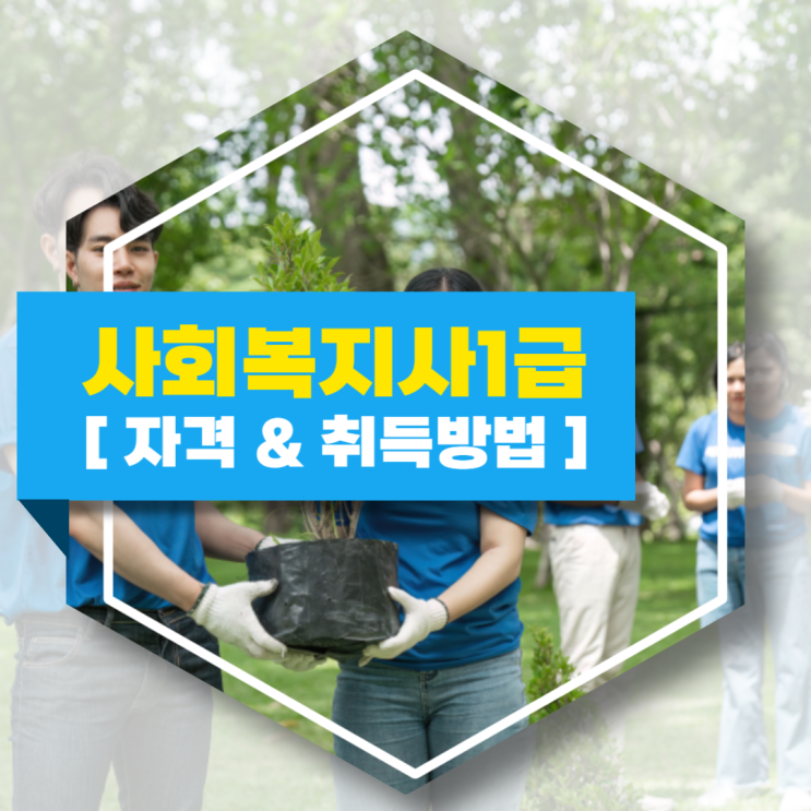사회복지사1급 자격 요건과 취득방법 (전망 확인) 사회복지사1급 자격 요건과 취득방법 (전망 확인)