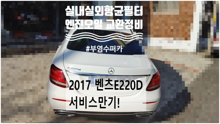 2017 벤츠E220D 서비스만기! 실내실외항균먼지필터+엔진오일교환정비 , 부천벤츠BMW수입차정비전문점 부영수퍼카