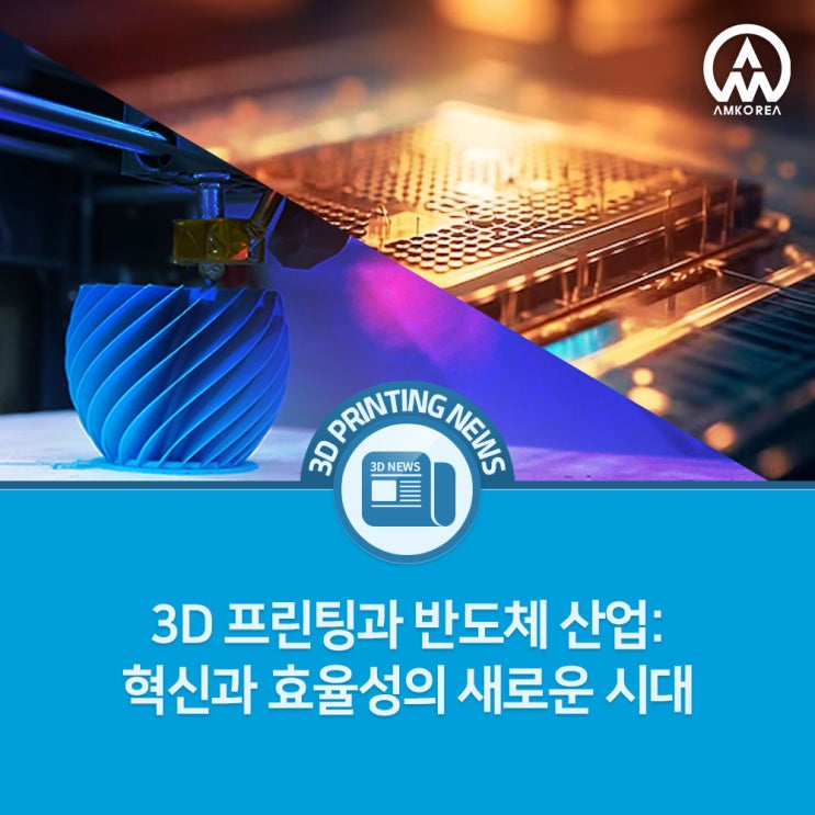  [3D 프린팅 뉴스] 3D 프린팅과 반도체 산업: 혁신과 효율성의 새로운 시대
