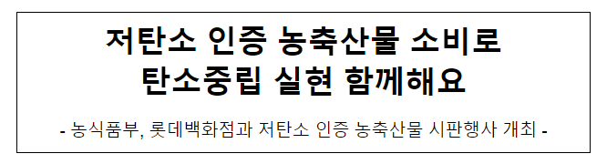 저탄소 인증 농축산물 소비로 탄소중립 실현 함께해요 저탄소 인증 농축산물 소비로 탄소중립 실현 함께해요