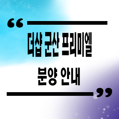  더샵 군산 프리미엘 미분양아파트 잔여세대 분양가 모델하우스 방문 문의
