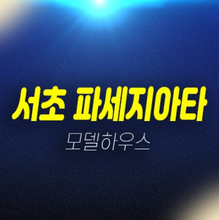 서초구 방배동 파세지아타 미분양아파트 선시공후분양 즉시입주 잔여세대 신축현장 견본주택 관람 및 방문예약!