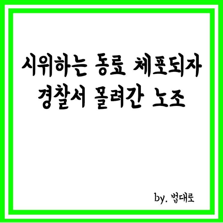  시위하는 동료 체포되자 경찰서 몰려간 노조,대법 "미신고 집회 아냐"