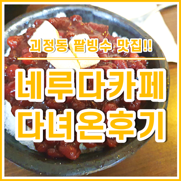  [괴정맛집] 100%내돈내산, 수제팥빙수맛집 네루다카페 다녀온 후기