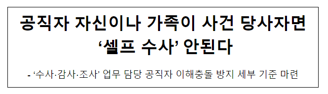 공직자 자신이나 가족이 사건 당사자면 ‘셀프 수사’ 안된다 공직자 자신이나 가족이 사건 당사자면 ‘셀프 수사’ 안된다