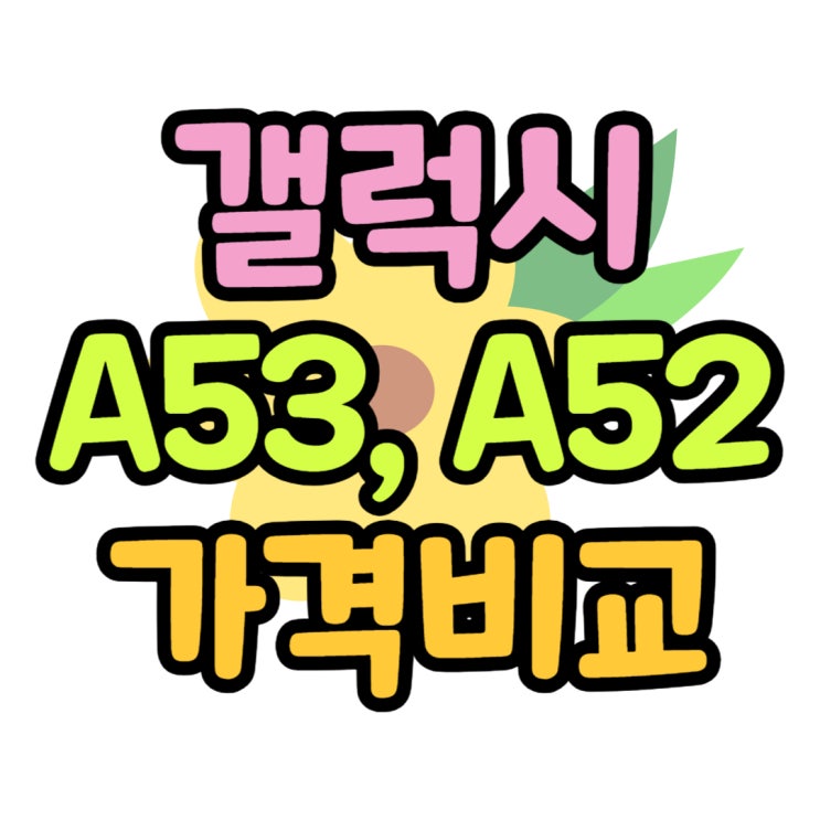 갤럭시A 53 52 출시일 가격 비교 0원 구매 팁 갤럭시A 53 52 출시일 가격 비교 0원 구매 팁