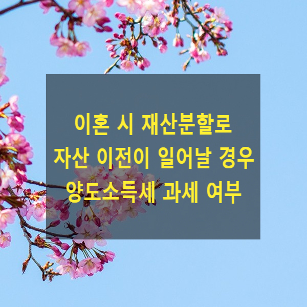  이혼 시 재산분할로 재산이 이전되는 경우 양도소득세를 과세 할 수 있는지
