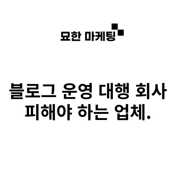 블로그 운영 대행 회사, 피해야 하는 업체.