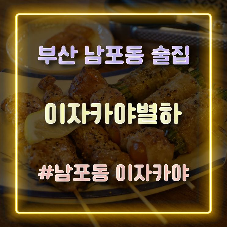  [부산 남포동 이자카야] 분위기 좋은 남포동 술집 '이자카야별하'