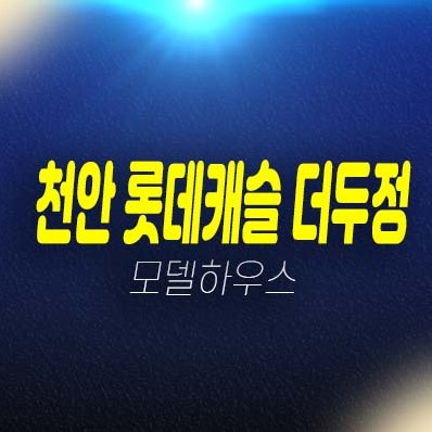 천안 롯데캐슬 더두정 두정동 미분양아파트 분양가 신축공사 잔여세대 공급소식!