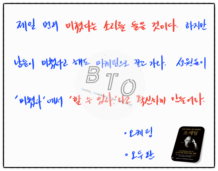  미쳤다는 소리를 들을 것이다. 그러나, 확신하게 만들어라. [오케팅, 오두환]