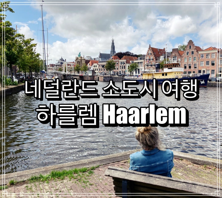 기대 없이 갔는데 생각보다 괜찮았던 네덜란드 소도시 하를렘 Haarlem 기대 없이 갔는데 생각보다 괜찮았던 네덜란드 소도시 하를렘 Haarlem