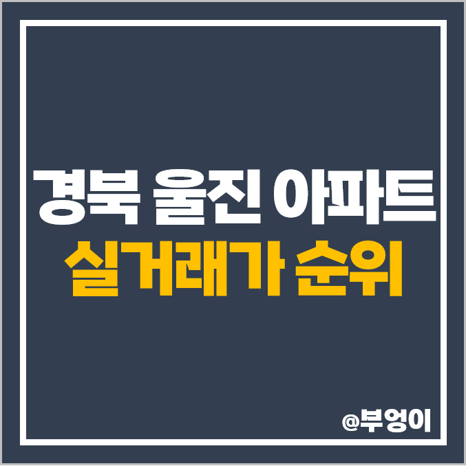 경북 울진군 아파트 매매 가격 순위 명지렉스빌 더뷰 제일 비싼 시세 경북 울진군 아파트 매매 가격 순위 명지렉스빌 더뷰 제일 비싼 시세
