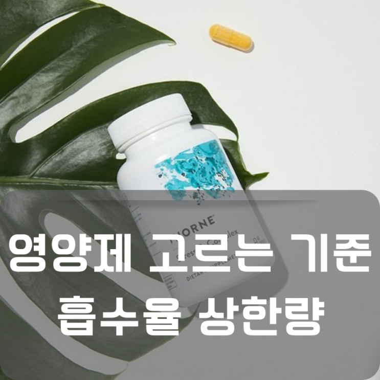  영양제나 비타민 고를때 가장 중요한 기준 - 흡수율(활성형 비타민), 상한량