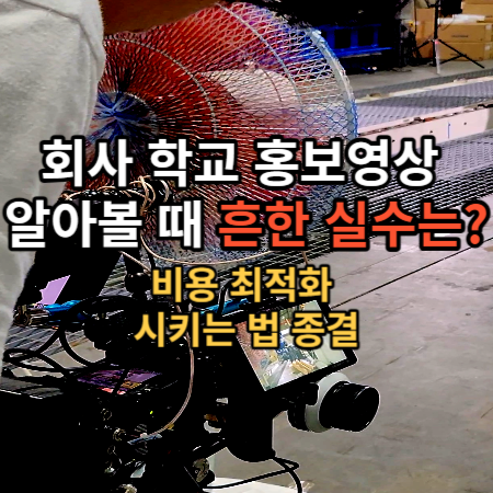  회사 학교 홍보영상 알아볼 때 흔한 실수는? 제작 비용 견적 최적화 시키는 법 종결