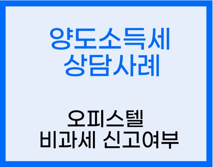  [잠실세무사 국세청출신세무사]주거용오피스텔 양도소득세 비과세 신고여부