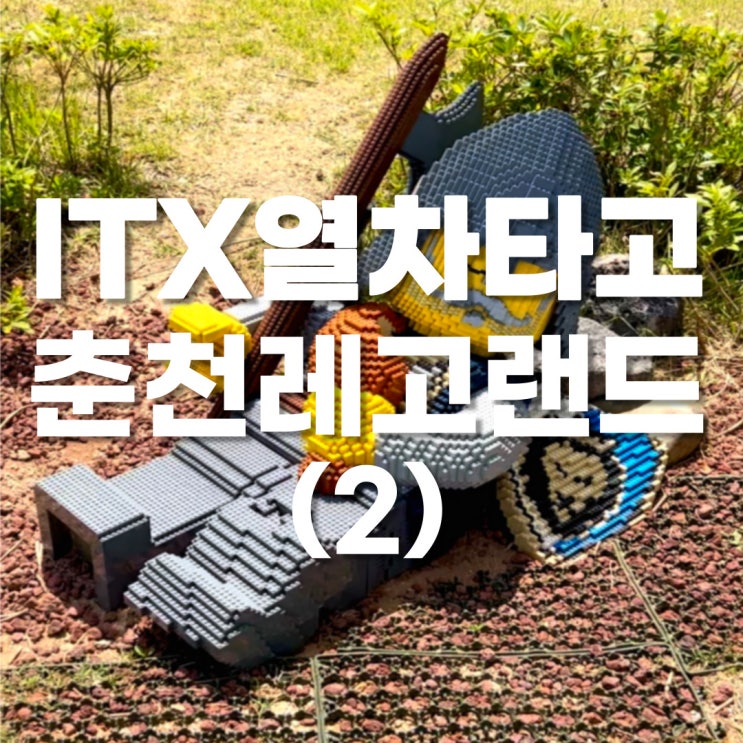 ITX열차타고 춘천 레고랜드 다녀온 후기 - (2)레고랜드준비물/어트랙션 추천&꿀팁