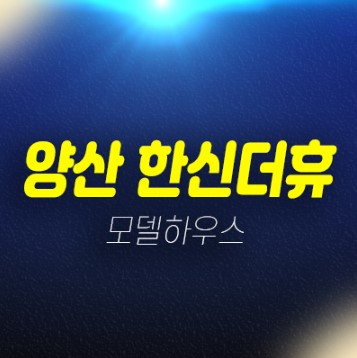08-14 양산 한신더휴 평산동 미분양아파트 줍줍 분양가 잔여세대 모델하우스 신규공급 소식!