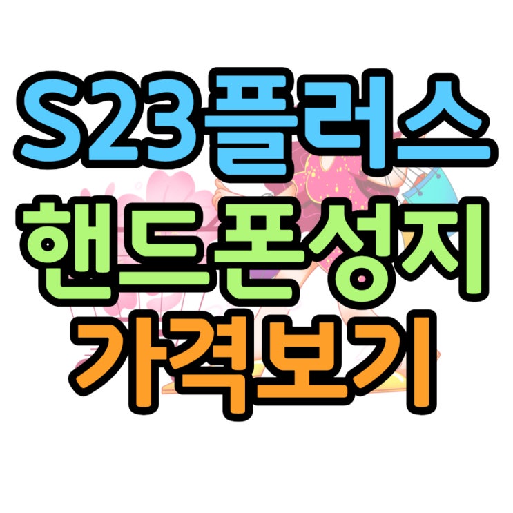  갤럭시S23 플러스 출고가 스펙 성지가격 살펴보기