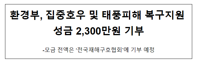 환경부, 집중호우 및 태풍피해 복구지원 성금 2,300만원 기부 환경부, 집중호우 및 태풍피해 복구지원 성금 2,300만원 기부