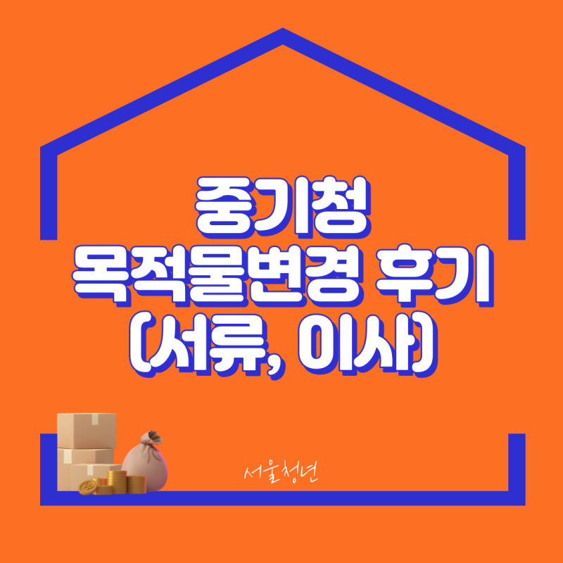 중기청 목적물변경 후기 (ft. 전세대출, 중도 이사, 서류)