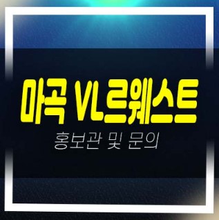  마곡 롯데캐슬 vl르웨스트 브이엘 실버타운 미분양 및 잔여세대 마곡MICE복합단지 시니어 레지던스 갤러리 홍보관 예약