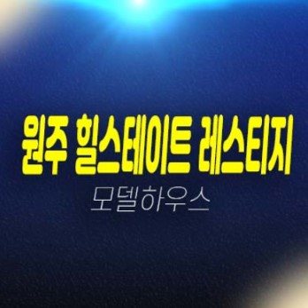 08-15 강원도특별자치도 원주 힐스테이트 레스티지 관설동 미분양아파트 계약금5%신축공급 분양가 잔여세대 주택전시관 관람 문의!