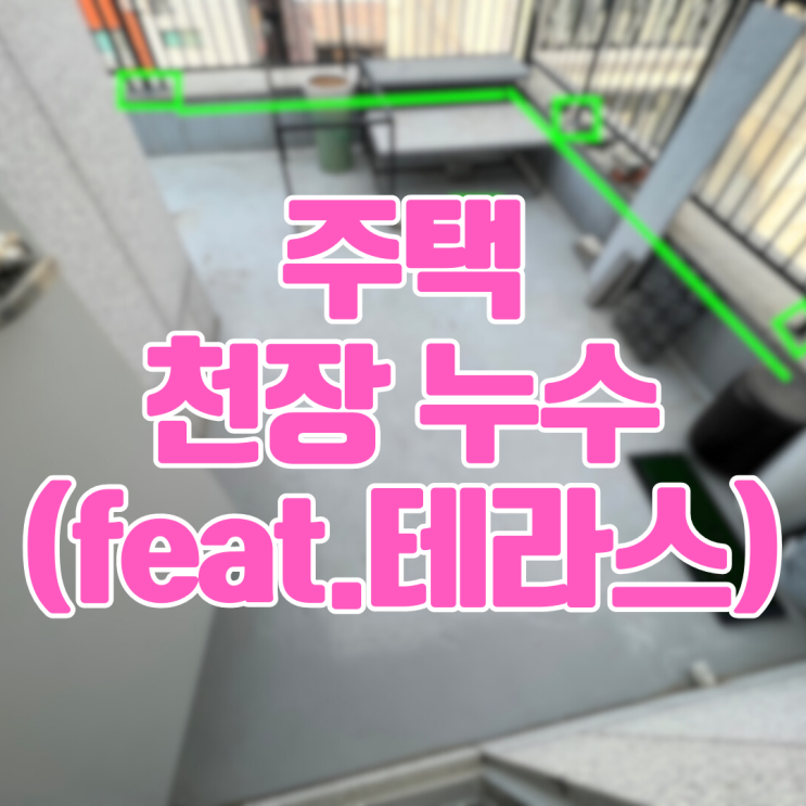  동탄 주택 비온 뒤 천장누수-원인은 테라스? 깨끗해 보이는데...
