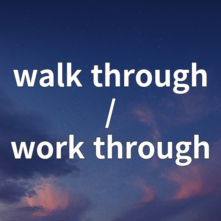 walk through / work through 의미 예문