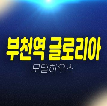 08-16 부천역 글로리아 심곡동 미분양 오피스텔,아파트,도시형생활주택,상가 잔여세대 신축현장 투자자,실거주 견본주택 예약!