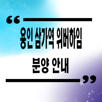  용인 삼가역 위버하임 민간임대아파트 행정타운 신규아파트 내집마련 타입별 공급가 문의