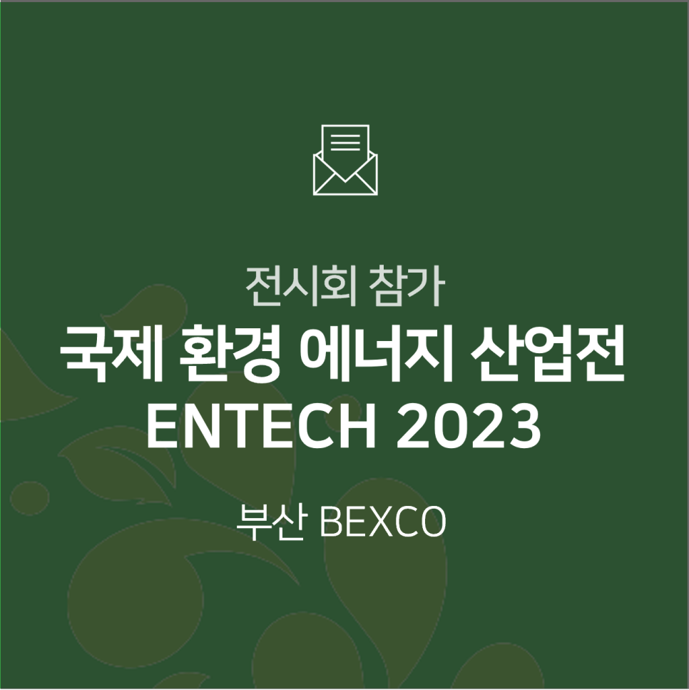 [전시회] 2023 국제 환경 에너지 산업전(ENTECH)에 참가합니다!